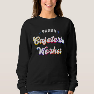 Proud Cafeteria Worker Job Sweatshirt
