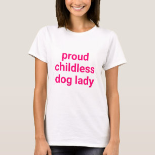 Proud childless dog lady typography pink modern T-Shirt