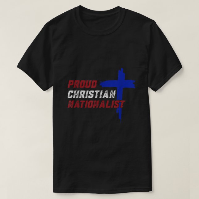 Proud Christian Nationalist  T-Shirt (Design Front)