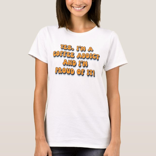 Proud coffee addict funny retro 1980s humour sayin T-Shirt (Front)