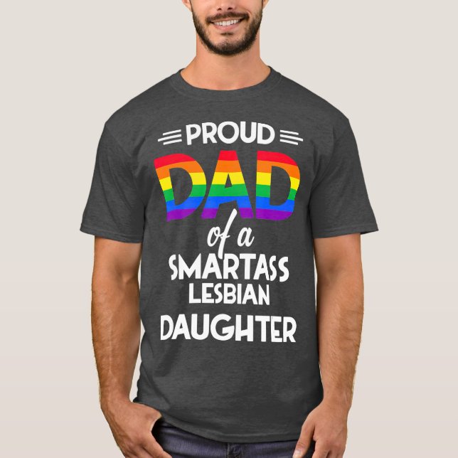 Proud Dad of A Smartass Lesbian Daughter LGB T-Shirt (Front)
