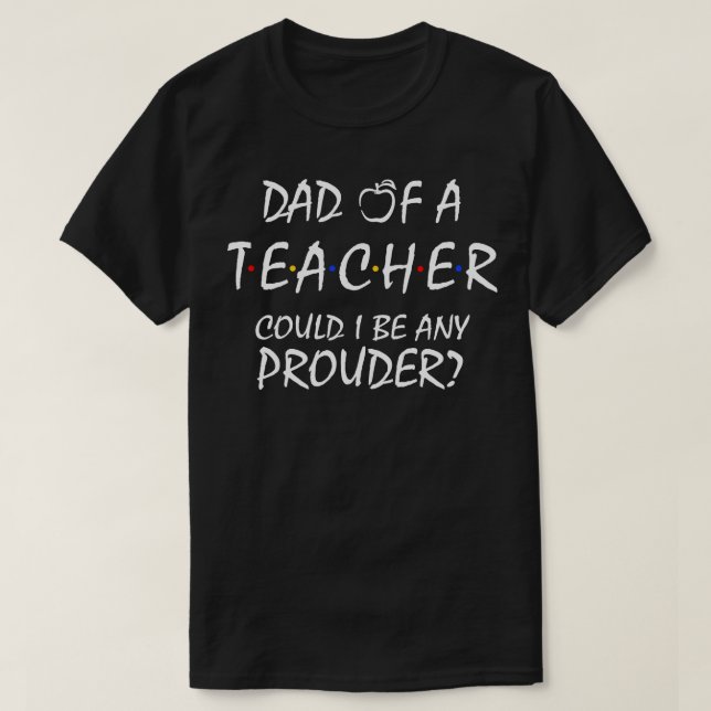 Proud Dad of a Teacher T-Shirt (Design Front)