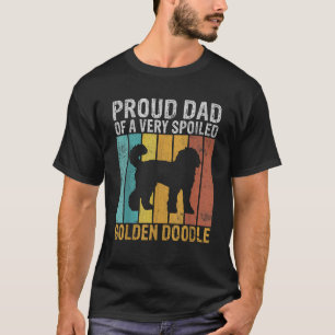 Proud Dad of a very spoiled Golden Doodle Dad T-Shirt