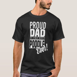 Proud Dad of the Best Poodle Ever Toy Dog Puppy P T-Shirt
