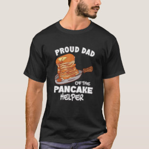 Proud Dad Of The Pancake Helper Maker Pancakes T-Shirt