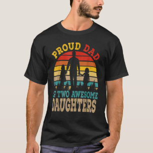 Proud Dad Of Two Awesome Daughters Happy Father's T-Shirt