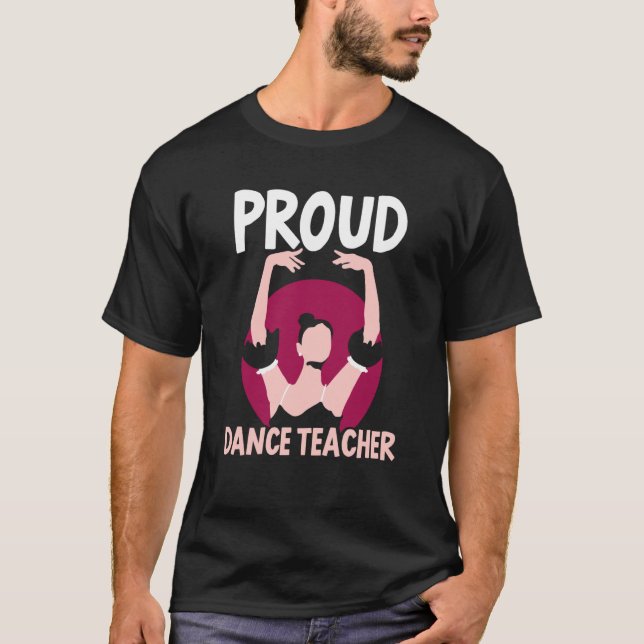 Proud Dance Teacher Class Dancing Dancer Teach T-Shirt (Front)