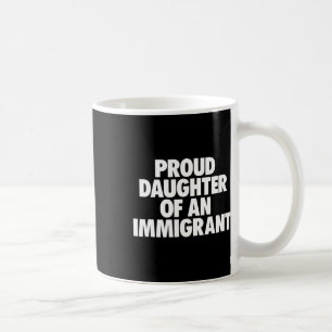Proud Daughter Of An Immigrant Shirt Anti Trump Sh Coffee Mug