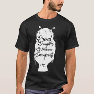 Proud Daughter Of Mexican Immigrants Pro-Immigrati T-Shirt