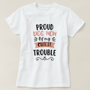 Proud Dog Mum of My Cutest Trouble Funny Dog Lover T-Shirt