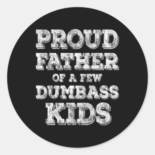 Proud Father Of A Few Dumb Kids Fathers Day Gift Classic Round Sticker
