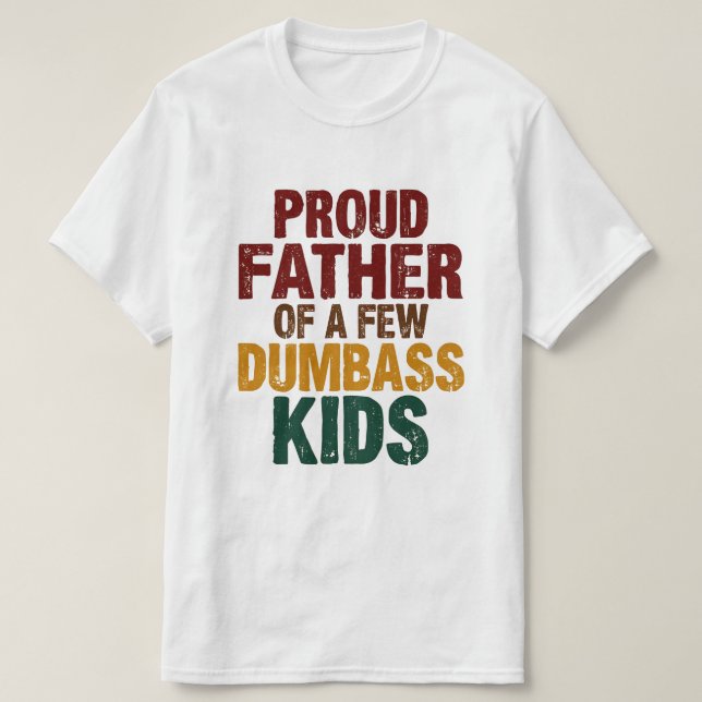 Proud father of a few dumbas kids T-Shirt (Design Front)