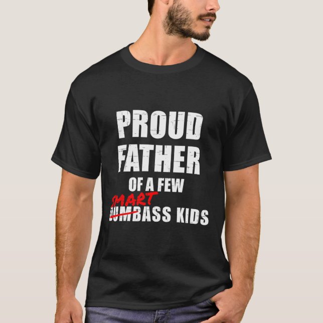 Proud Father Of A Few Smart Kids Not Dumb Kids  T-Shirt (Front)