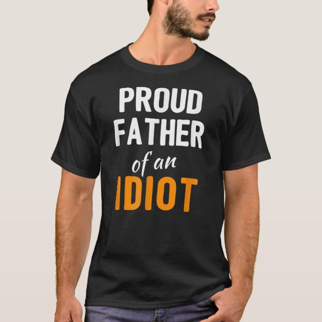 Proud Father of an Idiot Funny Fathers Day Joke T-Shirt (Front)