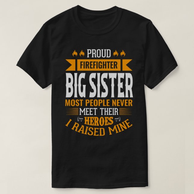 Proud Firefighter BIG SISTER Most People Never Mee T-Shirt (Design Front)
