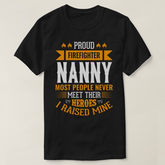 Proud Firefighter NANNY Most People Never Meet The T-Shirt (Design Front)