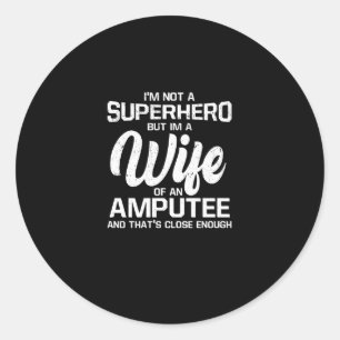 Proud I'm A Wife Of An Amputee Not A Superhero Classic Round Sticker