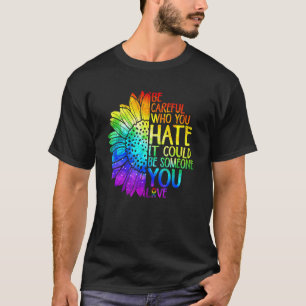 Proud LGBT Be Careful Who You Hate It Lesbian Gay  T-Shirt