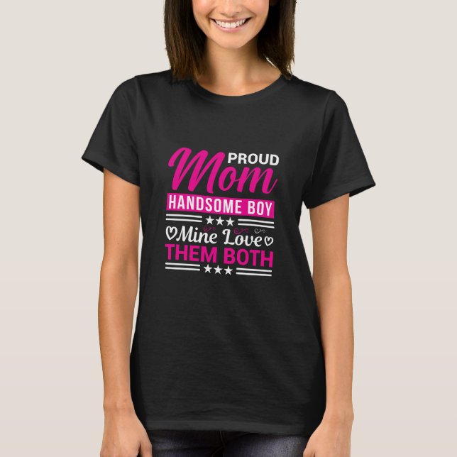 Proud Mom Handsome Boy Love Family Quote T-Shirt (Front)