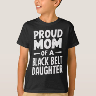 Proud Mom Of A Black Belt Daughter 12  T-Shirt