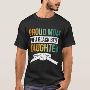Proud Mom Of A Black Belt Daughter 19 T-Shirt