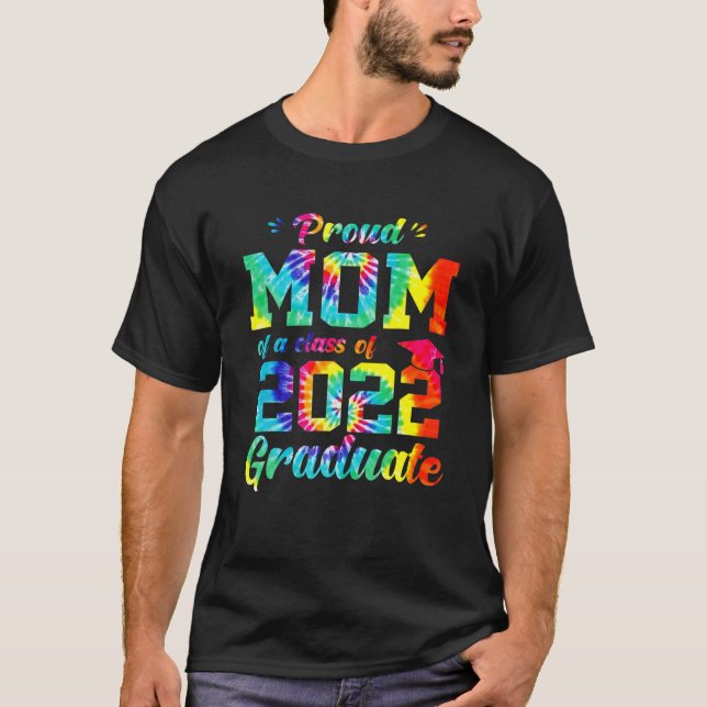 Proud Mom Of A Class Of 2022 Graduate Tie Dye Grad T-Shirt (Front)