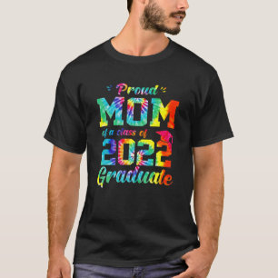 Proud Mom Of A Class Of 2022 Graduate Tie Dye T-Shirt
