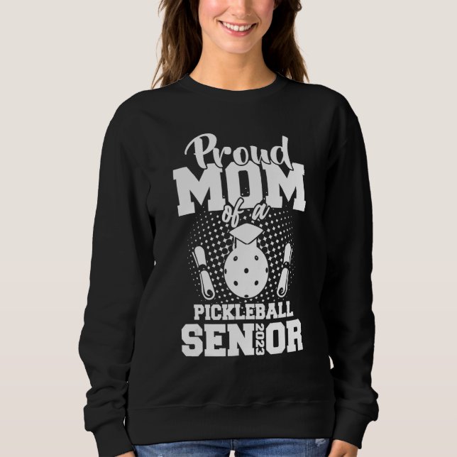 Proud Mom Of A Pickleball Senior 2023 Graduation D Sweatshirt (Front)