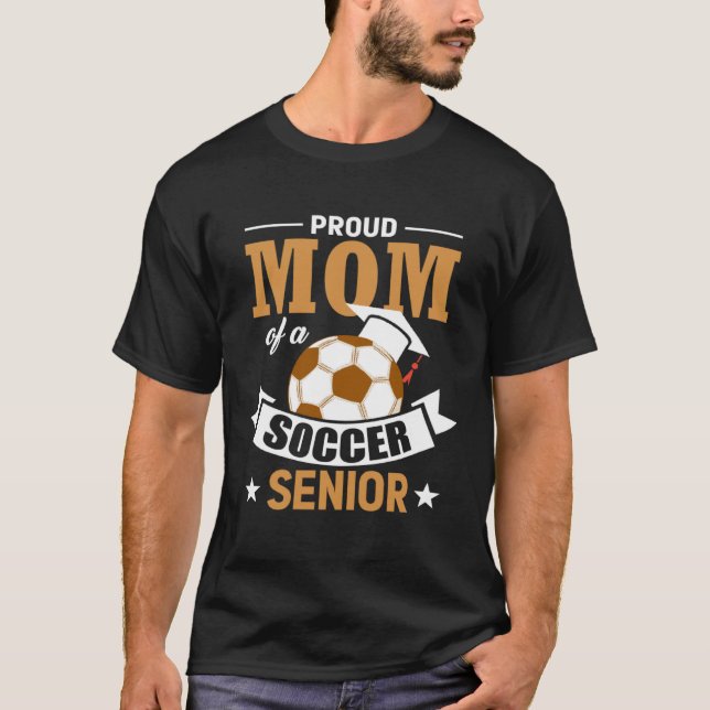 Proud Mom Of A Soccer Senior Soccer Players Proud  T-Shirt (Front)