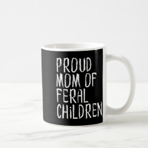 Proud Mom Of Feral Children Funny Mother  Coffee Mug