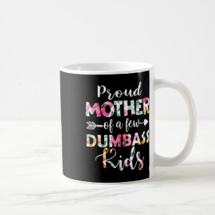 Proud Mother Of A Few Dumb Kids Floral Mother's Da Coffee Mug
