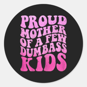 Proud Mother Of A Few Dumb Kids Stepmom Mothers Da Classic Round Sticker