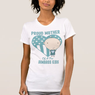 Proud Mother Of A Few Dumbass Kids T-Shirt