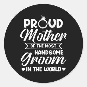 Proud Mother Of The Most Handsome Groom Mother's D Classic Round Sticker