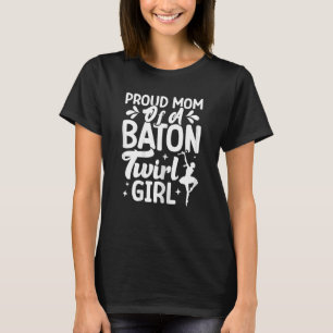 Proud Mum Of A Baton Twirl Girl Twirlers Majorette T-Shirt