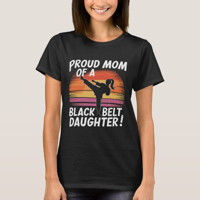 Proud Mum Of A Black Belt Daughter 13  T-Shirt (Front)