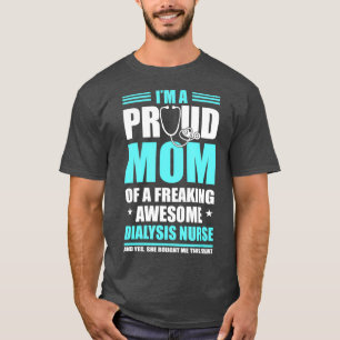 Proud Mum Of A Freaking Awesome Dialysis Nurse T-Shirt