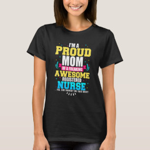 Proud Mum Of A Freaking Awesome Nurse Rn Medical M T-Shirt
