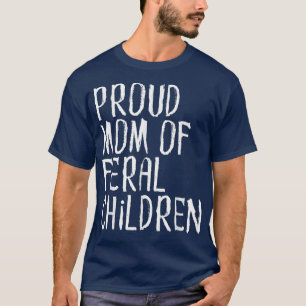 Proud Mum of Feral Children, Funny Mother Gift 213 T-Shirt