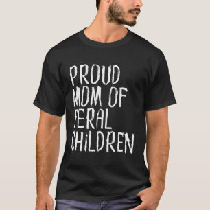 Proud Mum Of Feral Children Mother T-Shirt