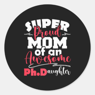 Proud mum of ph.daughter - phd graduate ph.d. classic round sticker