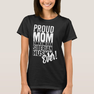 Proud Mum Of The Best Siberian Husky Proud Ever Sh T-Shirt