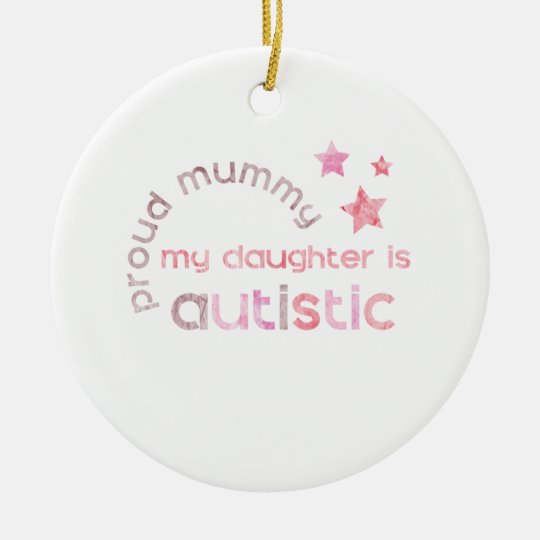 Proud Mummy My daughter is Autistic Ceramic Ornament