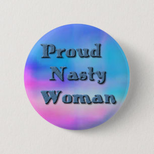 Proud Nasty Woman, Anti Trump Pro Hillary Button