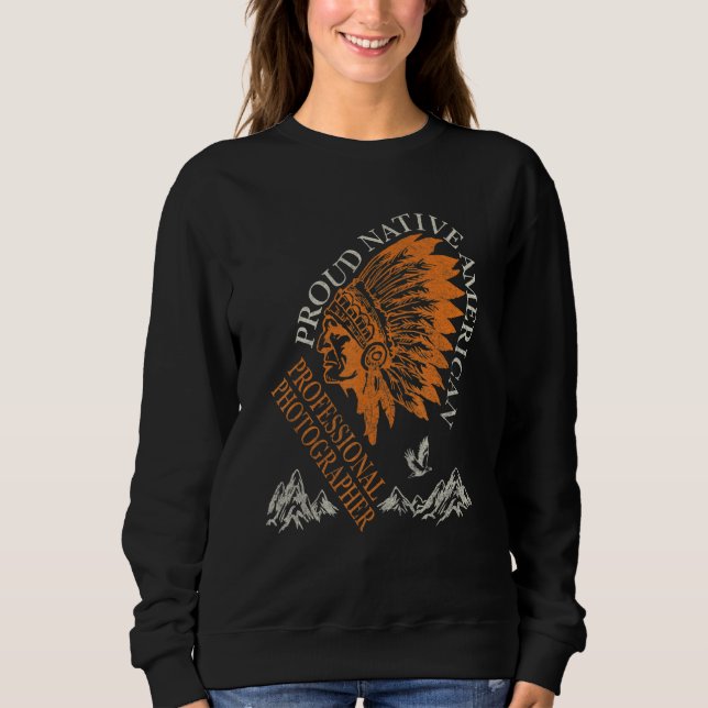 Proud Native American Job Professional Photographe Sweatshirt (Front)