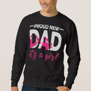 Proud New Dad It S A Girl New Daughter Family Fath Sweatshirt