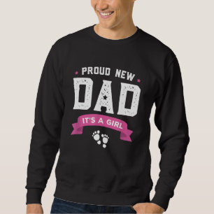 Proud New Dad Its A Girl Cute Gift Baby Father's D Sweatshirt