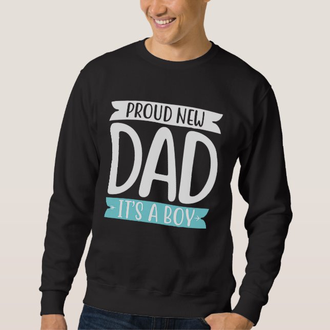 Proud new dad itu2019s a Boy cute Baby  fathers da Sweatshirt (Front)