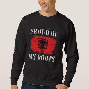 Proud Of My Albanian Roots Albanian Flag Albania Sweatshirt