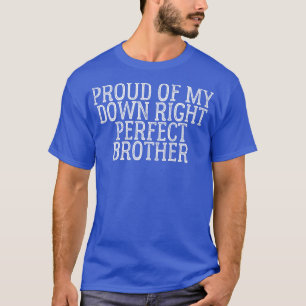 Proud Of My Down Right Perfect Brother4940 T-Shirt